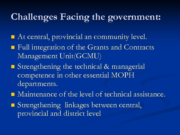 Challenges Facing the government: At central, provincial an community level. n Full integration of