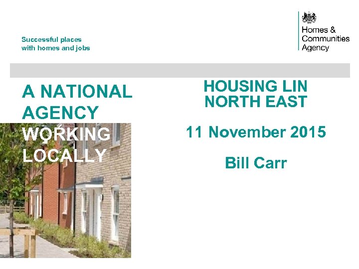 Successful places with homes and jobs A NATIONAL AGENCY WORKING LOCALLY HOUSING LIN NORTH