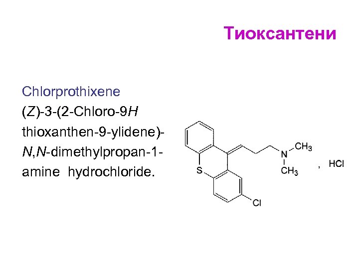 Тиоксантени Chlorprothixene (Z)-3 -(2 -Chloro-9 H thioxanthen-9 -ylidene)N, N-dimethylpropan-1 amine hydrochloride. 
