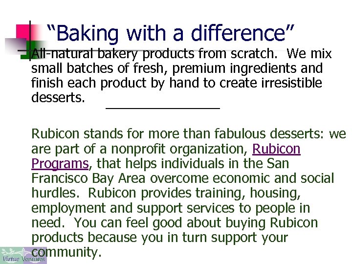 “Baking with a difference” All-natural bakery products from scratch. We mix small batches of