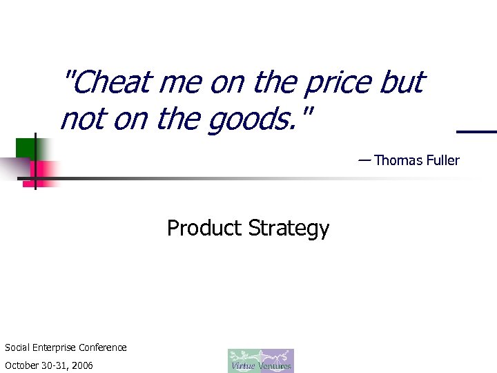 "Cheat me on the price but not on the goods. " — Thomas Fuller