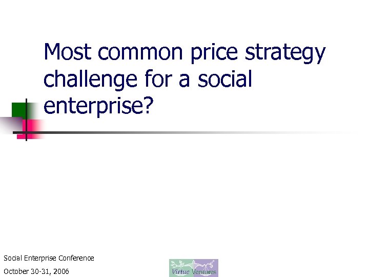 Most common price strategy challenge for a social enterprise? Social Enterprise Conference October 30