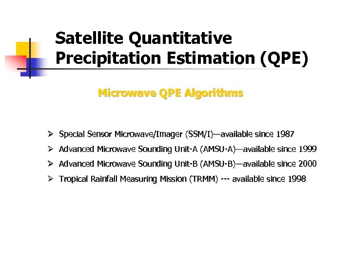 Satellite Quantitative Precipitation Estimation (QPE) Microwave QPE Algorithms Ø Special Sensor Microwave/Imager (SSM/I)—available since
