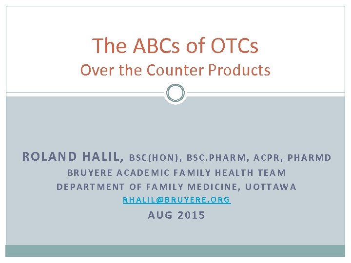 The ABCs of OTCs Over the Counter Products ROLAND HALIL, BSC(HON), BSC. PHARM, ACPR,