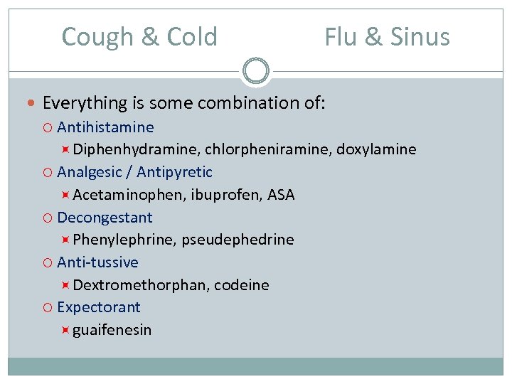 Cough & Cold Flu & Sinus Everything is some combination of: Antihistamine Diphenhydramine, chlorpheniramine,