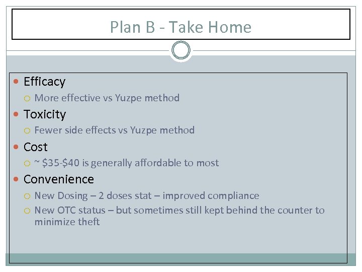 Plan B - Take Home Efficacy More effective vs Yuzpe method Toxicity Fewer side