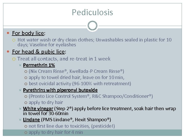 Pediculosis For body lice: Hot water wash or dry clean clothes; Unwashables sealed in