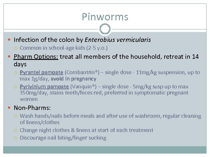 Pinworms Infection of the colon by Enterobius vermicularis Common in school-age kids (2 -5