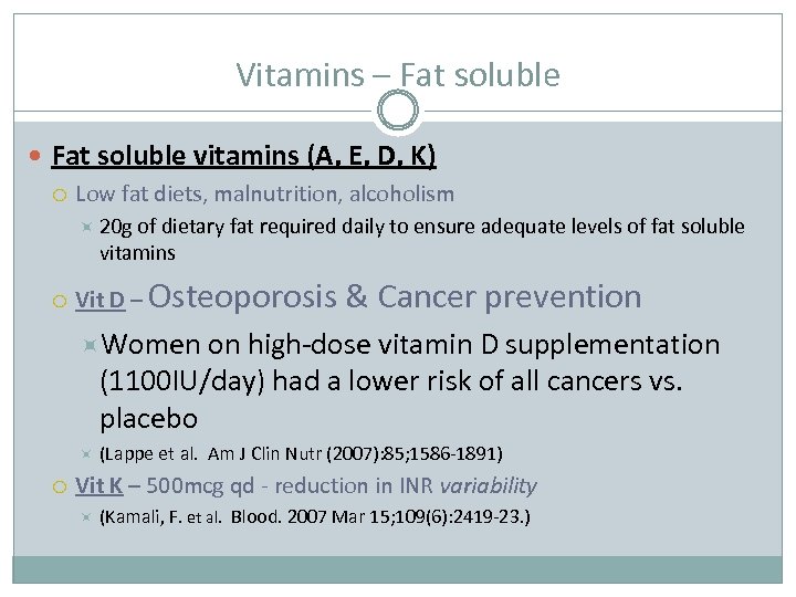 Vitamins – Fat soluble vitamins (A, E, D, K) Low fat diets, malnutrition, alcoholism