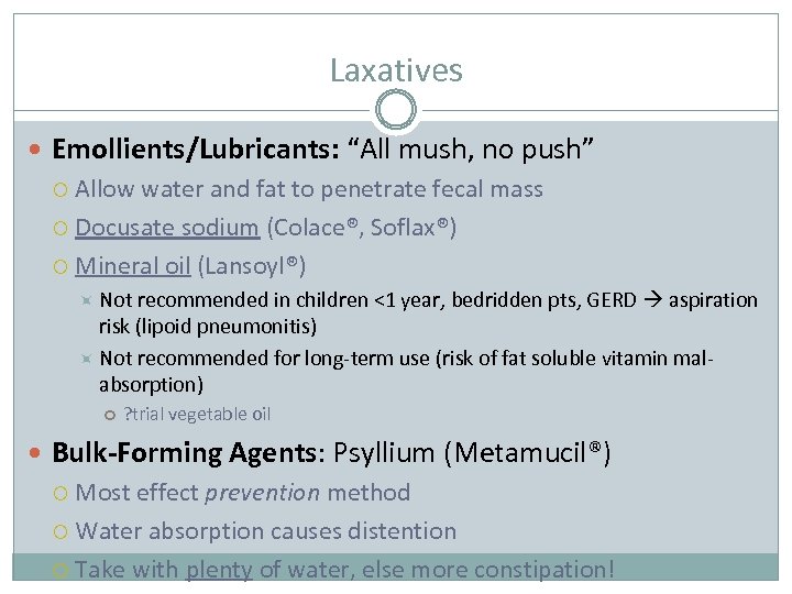 Laxatives Emollients/Lubricants: “All mush, no push” Allow water and fat to penetrate fecal mass