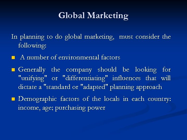 Global Marketing In planning to do global marketing, must consider the following: n A