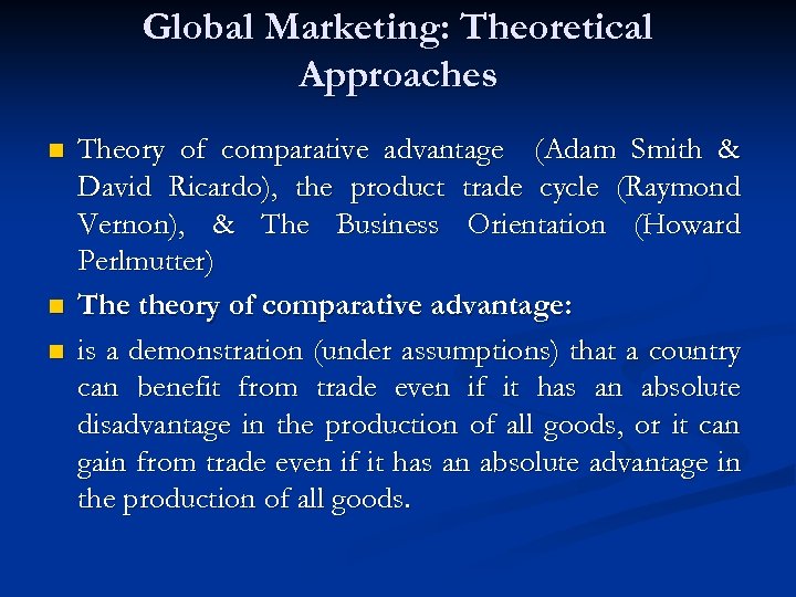 Global Marketing: Theoretical Approaches n n n Theory of comparative advantage (Adam Smith &
