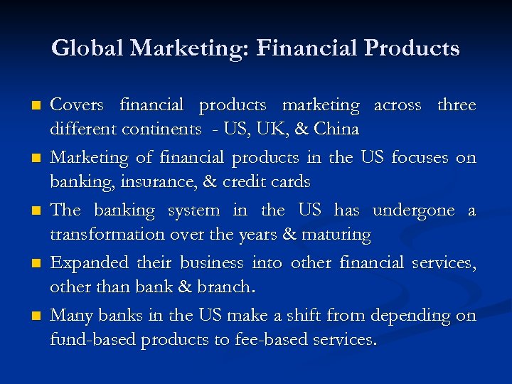 Global Marketing: Financial Products n n n Covers financial products marketing across three different