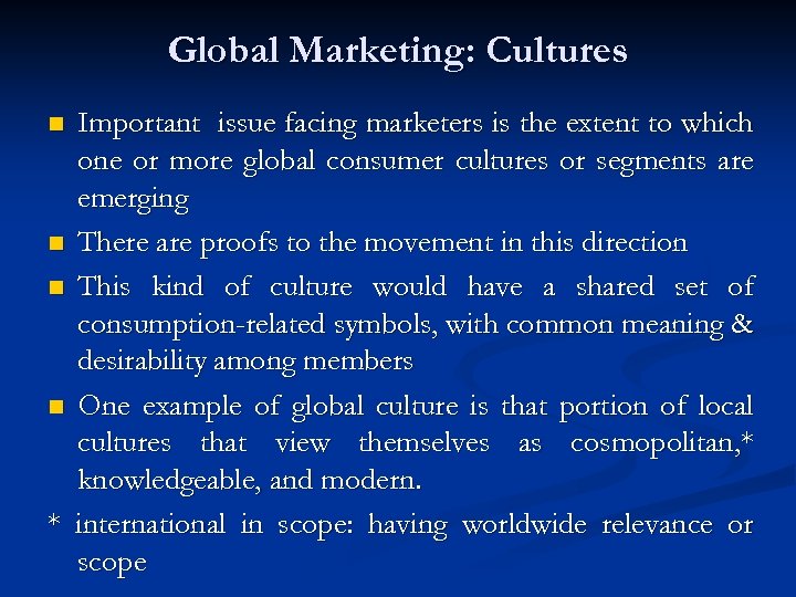 Global Marketing: Cultures Important issue facing marketers is the extent to which one or