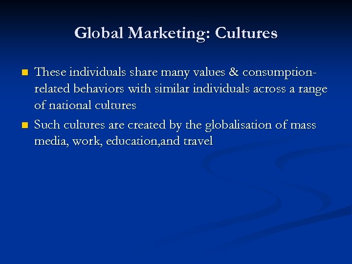 Global Marketing: Cultures n n These individuals share many values & consumptionrelated behaviors with