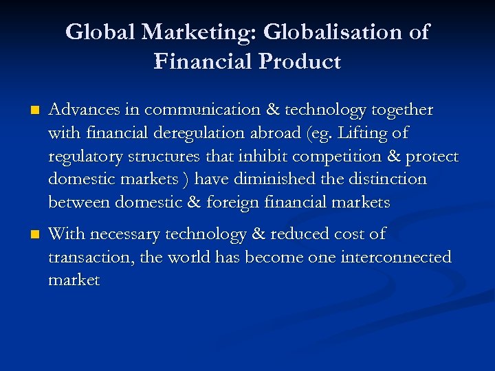 Global Marketing: Globalisation of Financial Product n Advances in communication & technology together with