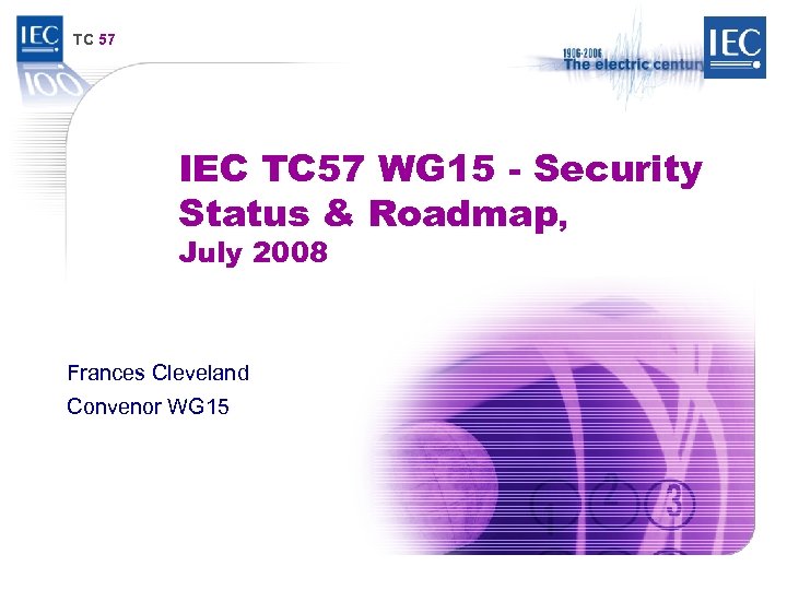 TC 57 IEC TC 57 WG 15 - Security Status & Roadmap, July 2008