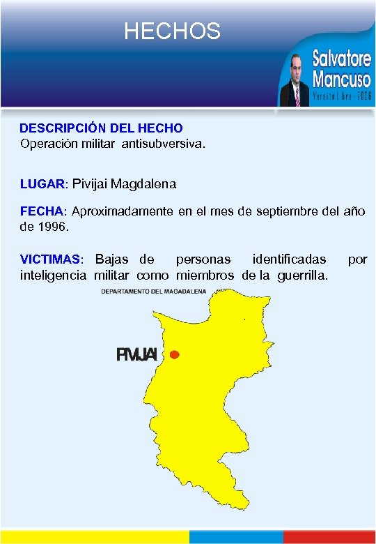 HECHOS DESCRIPCIÓN DEL HECHO Operación militar antisubversiva. LUGAR: Pivijai Magdalena FECHA: Aproximadamente en el