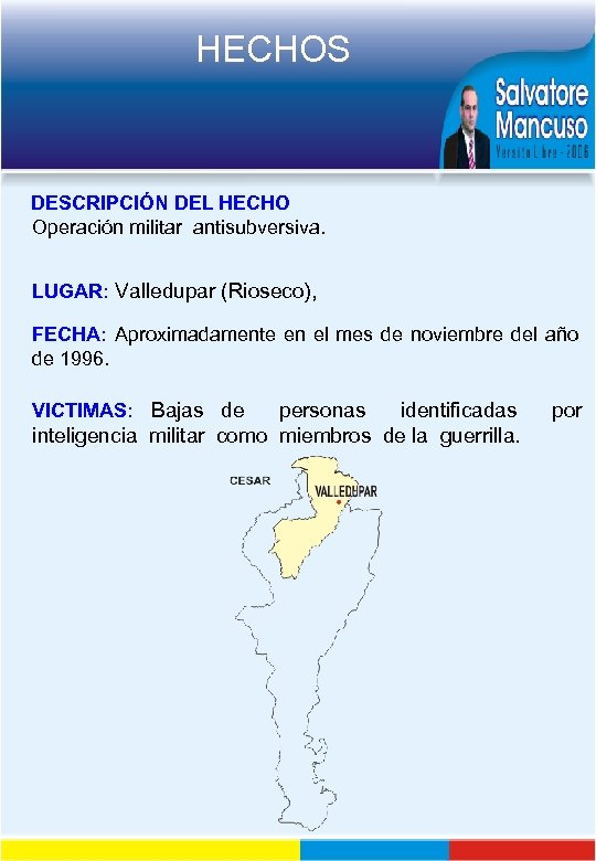 HECHOS DESCRIPCIÓN DEL HECHO Operación militar antisubversiva. LUGAR: Valledupar (Rioseco), FECHA: Aproximadamente en el