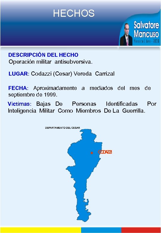 HECHOS DESCRIPCIÓN DEL HECHO Operación militar antisubversiva. LUGAR: Codazzi (Cesar) Vereda Carrizal FECHA: Aproximadamente