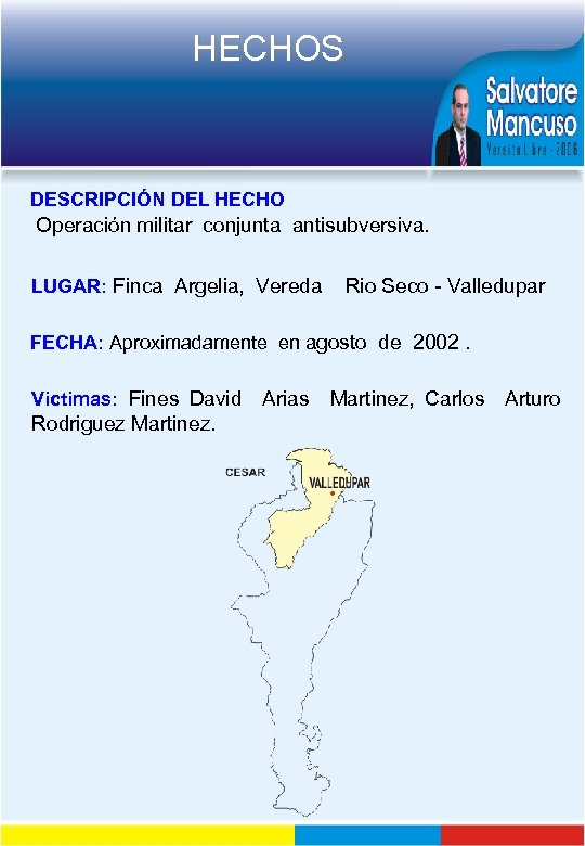 HECHOS DESCRIPCIÓN DEL HECHO Operación militar conjunta antisubversiva. LUGAR: Finca Argelia, Vereda Rio Seco