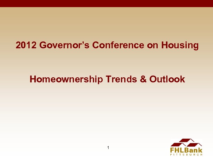 2012 Governor’s Conference on Housing Homeownership Trends & Outlook 1 