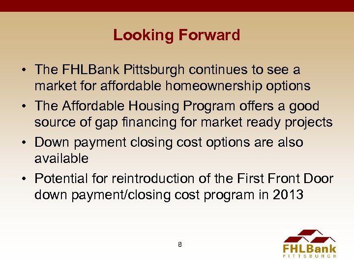 Looking Forward • The FHLBank Pittsburgh continues to see a market for affordable homeownership