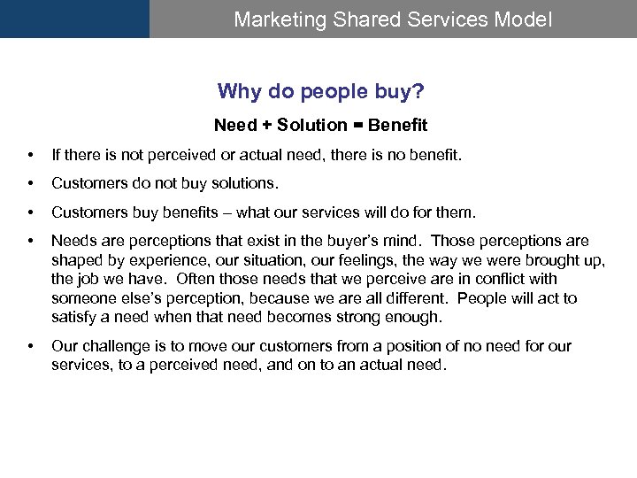 Marketing Shared Services Model Why do people buy? Need + Solution = Benefit •