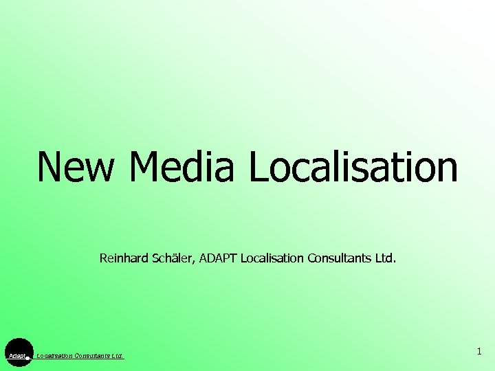 New Media Localisation Reinhard Schäler, ADAPT Localisation Consultants Ltd. Adapt Localisation Consultants Ltd. 1