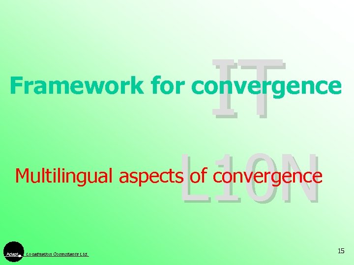 IT Framework for convergence L 10 N Multilingual aspects of convergence Adapt Localisation Consultants