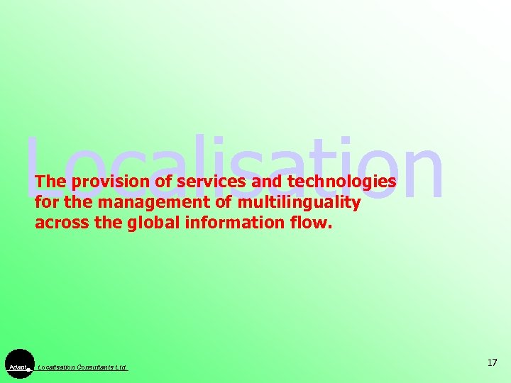 Localisation The provision of services and technologies for the management of multilinguality across the