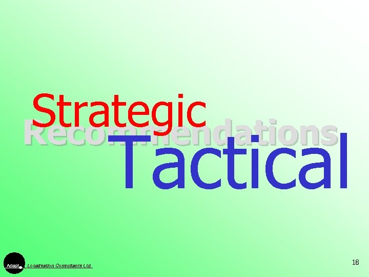 Strategic Recommendations Tactical Adapt Localisation Consultants Ltd. 18 