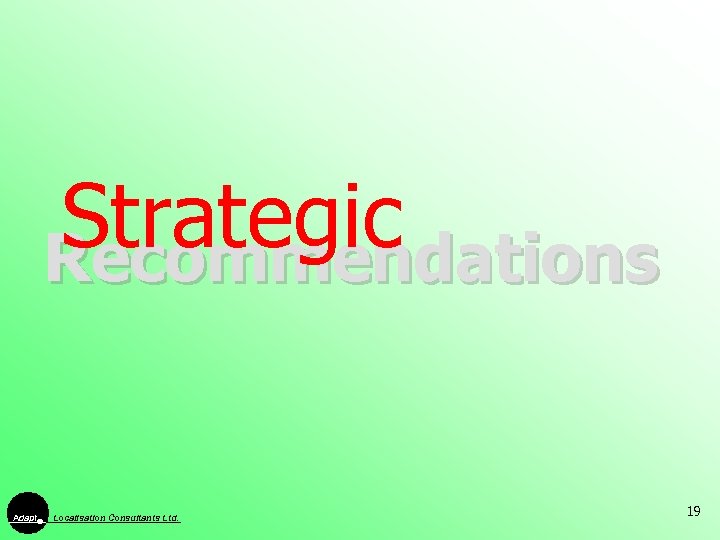 Strategic Recommendations Adapt Localisation Consultants Ltd. 19 