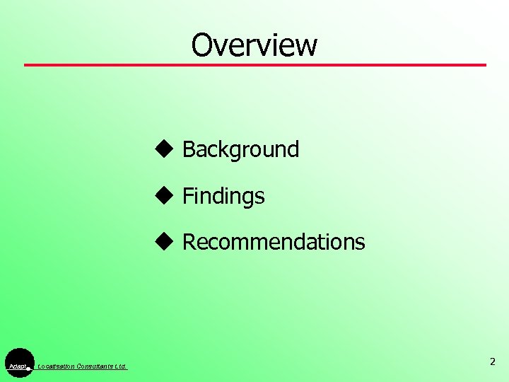 Overview u Background u Findings u Recommendations Adapt Localisation Consultants Ltd. 2 