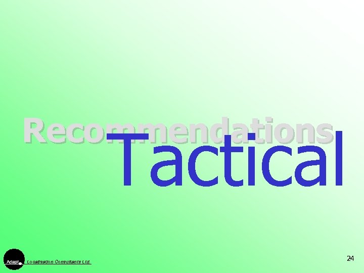 Recommendations Tactical Adapt Localisation Consultants Ltd. 24 