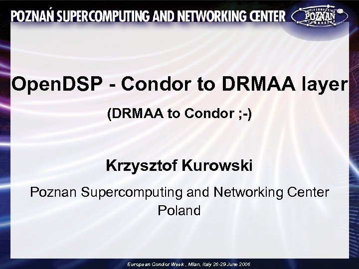 Open. DSP - Condor to DRMAA layer (DRMAA to Condor ; -) Krzysztof Kurowski