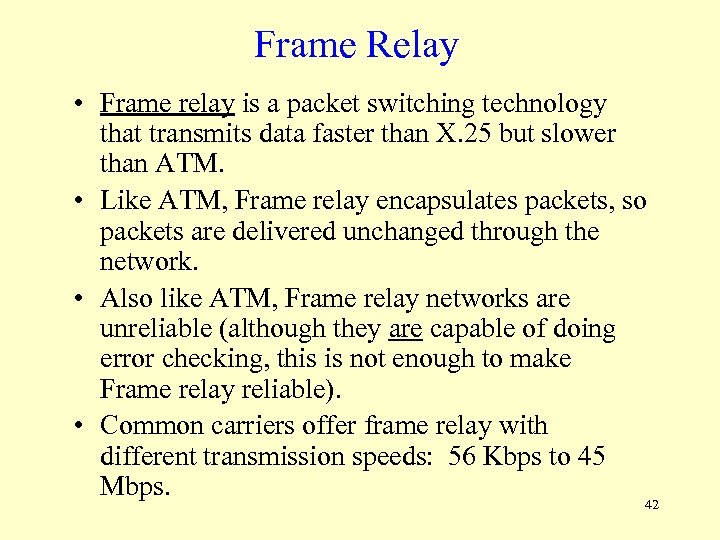Frame Relay • Frame relay is a packet switching technology that transmits data faster