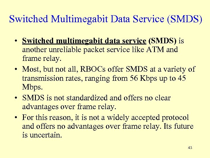 Switched Multimegabit Data Service (SMDS) • Switched multimegabit data service (SMDS) is another unreliable