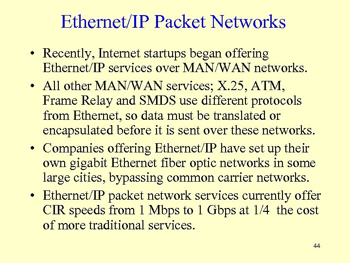 Ethernet/IP Packet Networks • Recently, Internet startups began offering Ethernet/IP services over MAN/WAN networks.