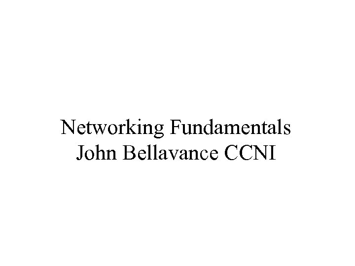 Networking Fundamentals John Bellavance CCNI 