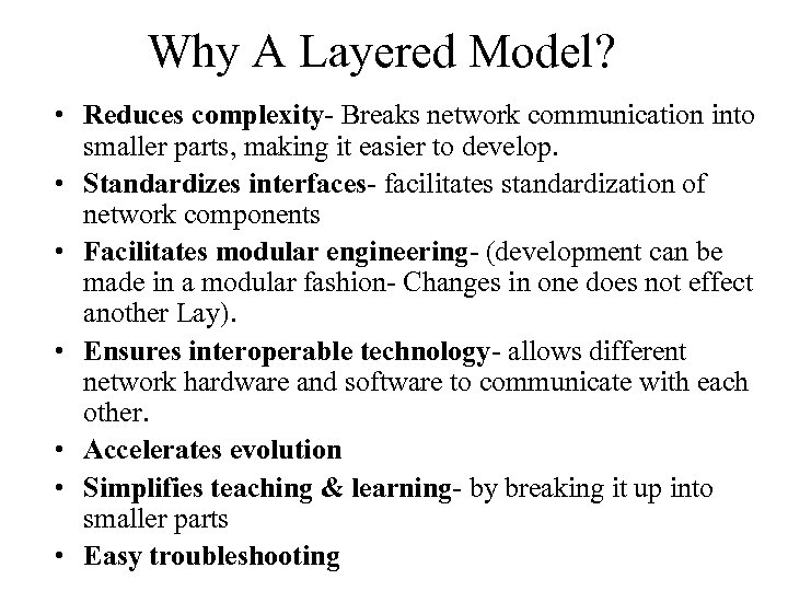 Why A Layered Model? • Reduces complexity- Breaks network communication into smaller parts, making
