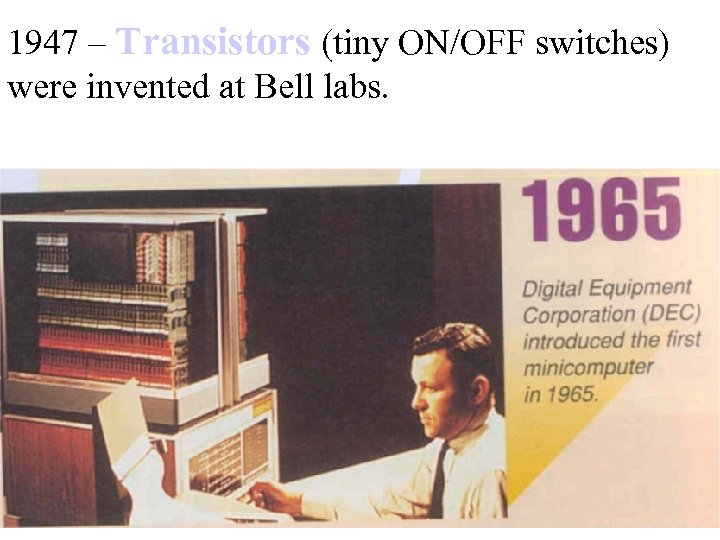 1947 – Transistors (tiny ON/OFF switches) were invented at Bell labs. 