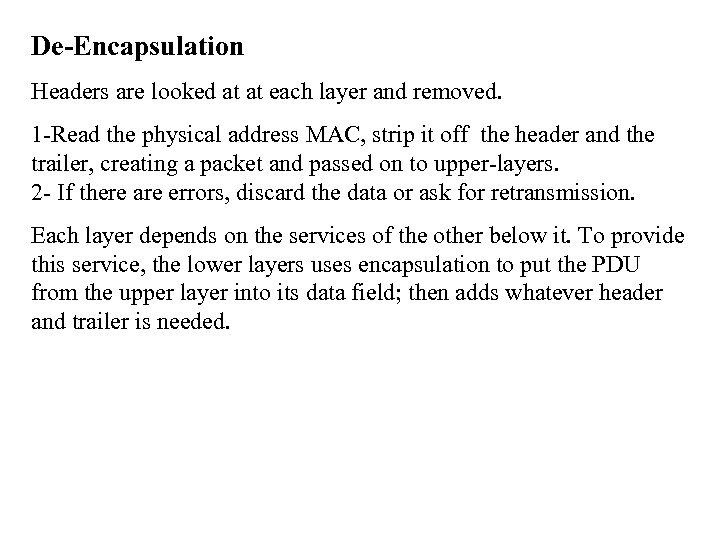 De-Encapsulation Headers are looked at at each layer and removed. 1 -Read the physical