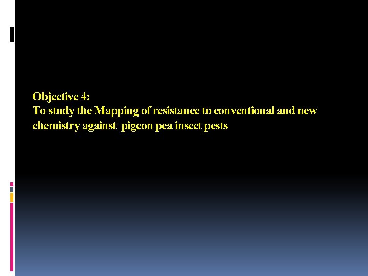 Objective 4: To study the Mapping of resistance to conventional and new chemistry against