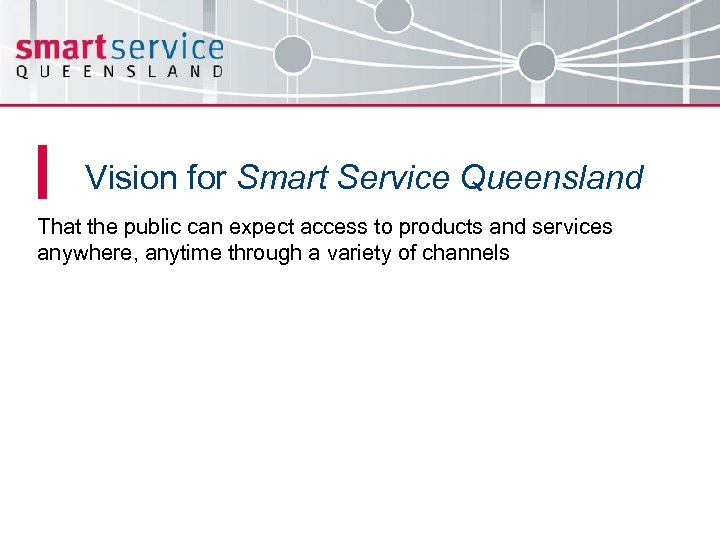 Vision for Smart Service Queensland That the public can expect access to products and