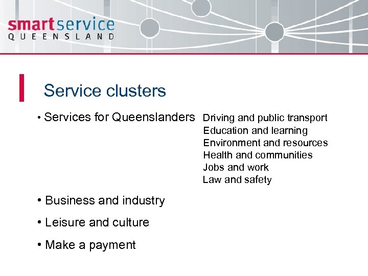 Service clusters • Services for Queenslanders Driving and public transport Education and learning Environment