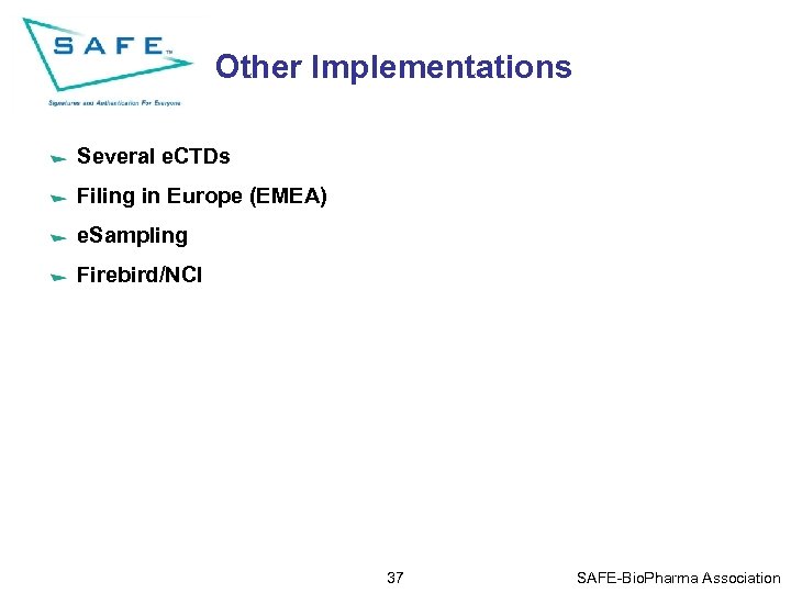 Other Implementations Several e. CTDs Filing in Europe (EMEA) e. Sampling Firebird/NCI 37 SAFE-Bio.