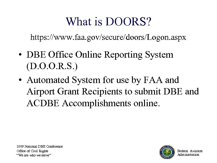 What is DOORS? https: //www. faa. gov/secure/doors/Logon. aspx • DBE Office Online Reporting System