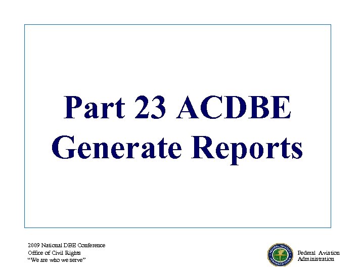 Part 23 ACDBE Generate Reports 2009 National DBE Conference Office of Civil Rights “We