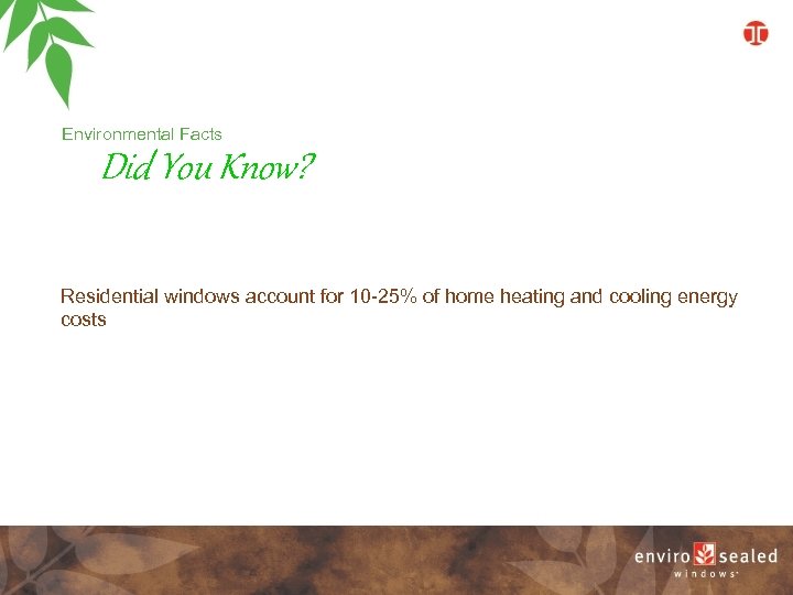 Environmental Facts Did You Know? Residential windows account for 10 -25% of home heating